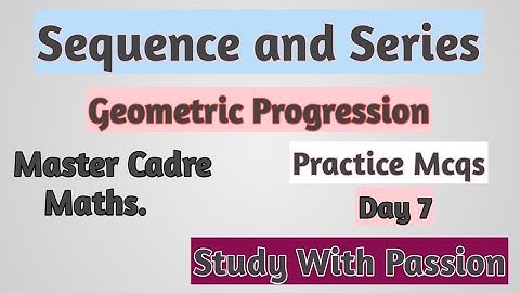 Practice Mcqs of Geometric Progression part 2|| Master Cadre Maths || Study With Passion