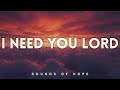 I need you Lord | Prayer Time | Soaking Worship Music | Instrumental Piano