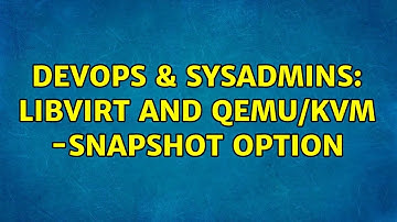 DevOps & SysAdmins: libvirt and qemu/kvm -snapshot option (4 Solutions!!)