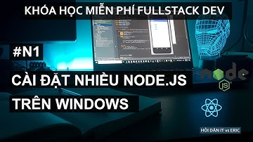 #30.1 Cách Cấu Hình và Sử Dụng Nhiều Phiên Bản Của Node.JS Song Song Trên Cùng Một Máy Tính