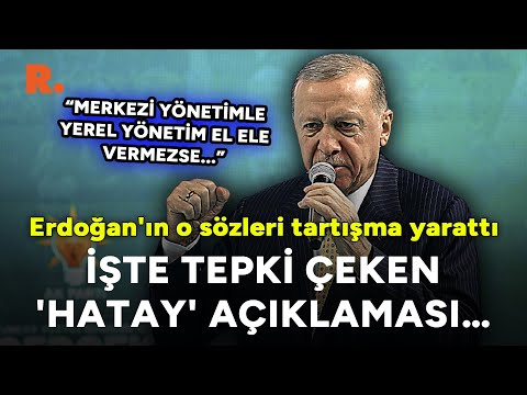 Erdoğan'ın o sözleri tartışma yarattı: İşte tepki çeken 'Hatay' sözleri...