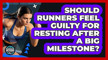 Should Runners Feel Guilty For Resting After A Big Milestone? - Running Beyond Limits