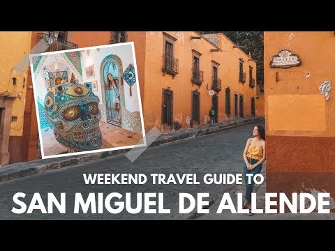 A WEEKEND travel guide to SAN MIGUEL DE ALLENDE, Mexico