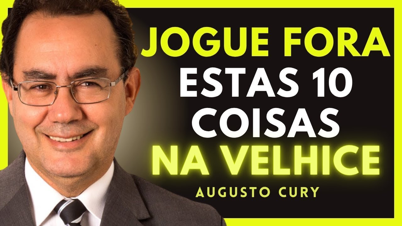 10 coisas que você deve ELIMINAR na VELHICE | Augusto Cury