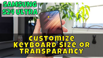 Customize Keyboard Size or Transparancy Samsung Galaxy S24 Ultra || How to use keyboard options