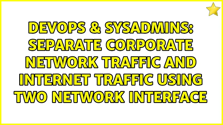 Separate corporate network traffic and internet traffic using two network interface