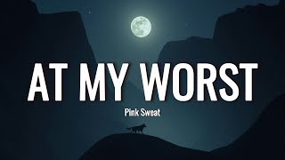 Pink Sweat$ - At My Worst (Lyrics)