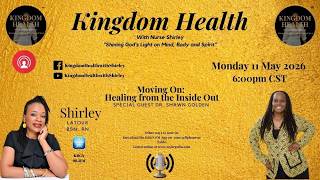 "Moving On: Healing from the Inside Out" Kingdom Health with Nurse Shirley Guest Dr Shawn Golden