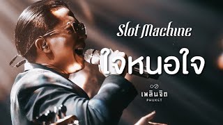 ใจหนอใจ x Slot Machine「 LIVE @เพลินจิต x Phuket 」