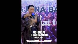 USIOGOPE CHANGAMOTO || Pastor Judith