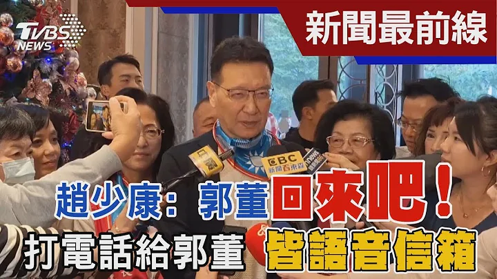 赵少康: 郭董 郭董回来吧! 三两天就打电话给郭董 都进语音信箱｜TVBS新闻 - 天天要闻