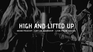 High and Lifted Up - Sean Feucht - Let Us Worship - Azusa