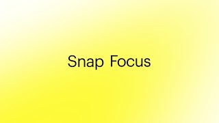 Introducing Snap Focus