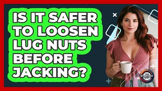 Is It Safer To Loosen Lug Nuts Before Jacking?