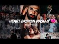 Heart broken mashup   non stop 25 minutes  slowed and reverb  lofi music  apvediting