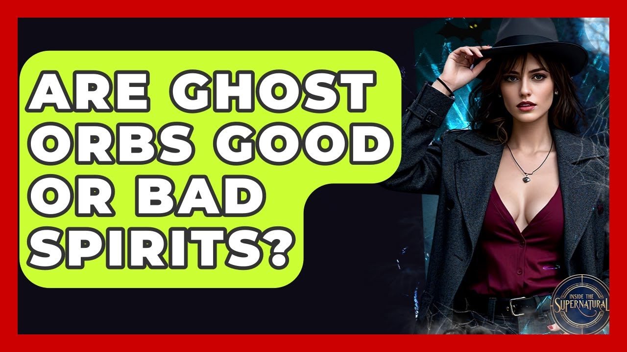 Are Ghost Orbs Good Or Bad Spirits? - Inside the Supernatural