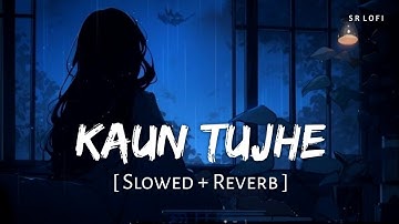 Kaun Tujhe (Slowed + Reverb) | M.S. Dhoni - The Untold Story | Palak Muchhal | SR Lofi