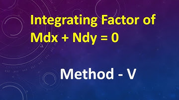 Integrating Factor of Mdx + Ndy = 0 ( Method - V )