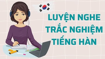 🎧Luyện Nghe Trắc Nghiệm Tiếng Hàn#8