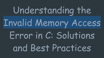 Understanding the Invalid Memory Access Error in C: Solutions and Best Practices