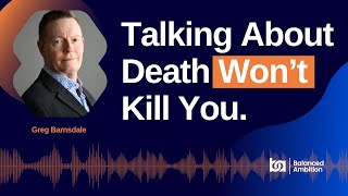 Why Planning for Death Is the Greatest Gift You Can Give