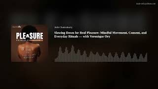 Slowing Down for Real Pleasure: Mindful Movement, Consent, and Everyday Rituals — with Veronique Ory