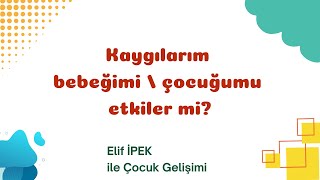Kaygılarım Bebeğimi / Çocuğumu Etkiler Mi?