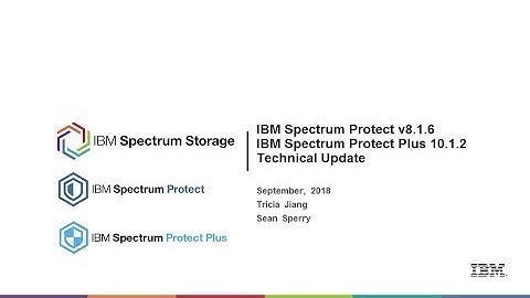 IBM Spectrum Protect 8.1.6 & Protect Plus 10.1.2 Technical Overview - Presentation