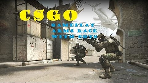 CSGO Arms Race Gameplay with bots (Reupload)