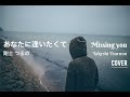 Vietsub-Lyrics | Missing You | あなたに逢いたくて (Anata ni Aitakute) | Takeshi Tsuruno cover