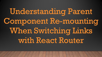 Understanding Parent Component Re-mounting When Switching Links with React Router