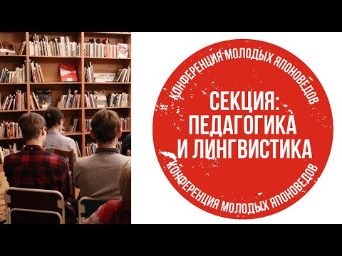 Секция «Педагогика и лингвистика» // XII Конференция молодых японоведов