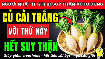 Người thận yếu: Dùng CỦ CẢI TRẮNG THEO CÁCH NÀY, giúp hạ creatinine, hết tiểu đêm, ngủ sâu giấc