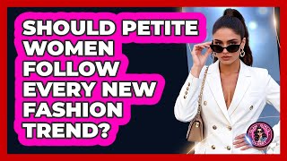 Should Petite Women Follow Every New Fashion Trend? - Glam Girl's Closet