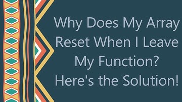 Why Does My Array Reset When I Leave My Function? Here