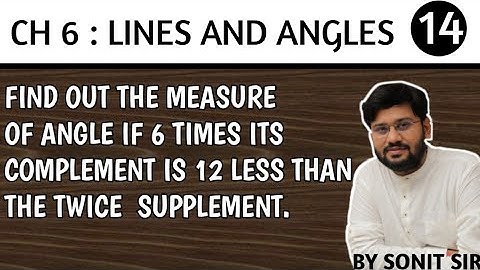 14 | find out the measure of angle if 6 times its complement is 12 less than the twice  supplement.|
