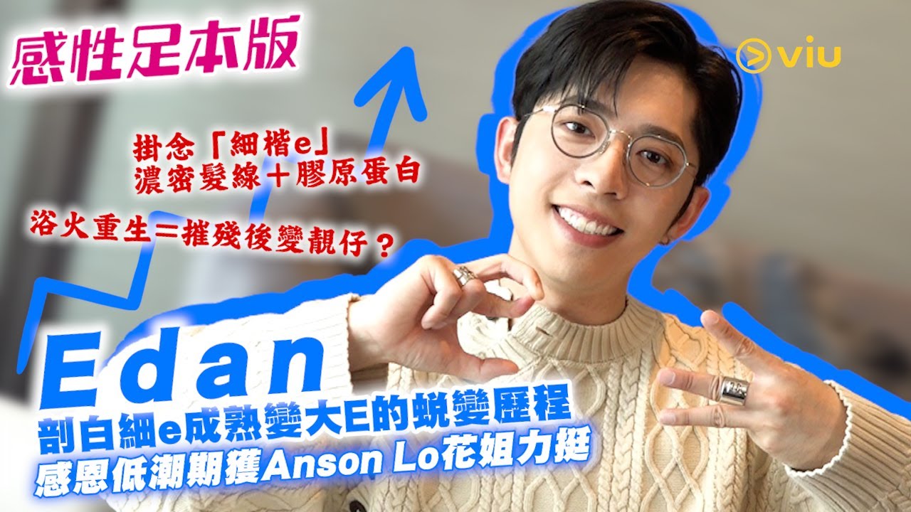 Edan剖白細e成熟變大E的蛻變歷程💪🏻感恩低潮期獲Anson Lo花姐力挺🙏🏻｜Viu1人物專訪