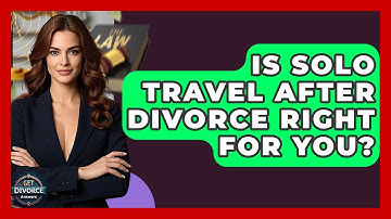 Is Solo Travel After Divorce Right For You? - Get Divorce Answers