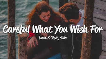 Lucas & Steve - Careful What You Wish For (Lyrics) ft. Alida