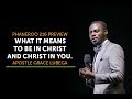 What It Means To Be In Christ and Christ In You (With Apostle Grace Lubega)