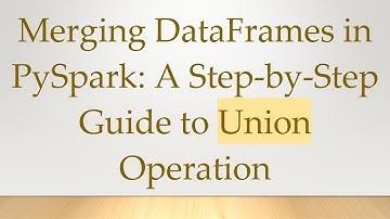 Merging DataFrames in PySpark: A Step-by-Step Guide to Union Operation