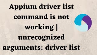 Appium driver list command is not working | unrecognized arguments: driver list