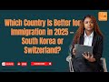 Which Country Is Better for Immigration in 2025 — South Korea or Switzerland?