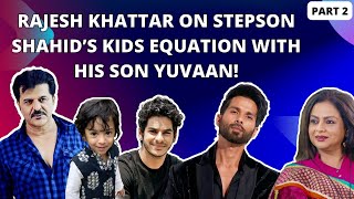 Rajesh Khattar : 'I have always been a good father to Shahid Kapoor, Ishaan Khattar & Yuvaan!’