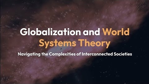 Globalization and World Systems Theory: Navigating the Complexities of Interconnected Societies