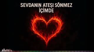 🎵Sevdanın Ateşi Sönmez İçimde🎵