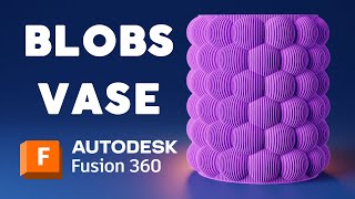 Design and 3D Print Your Own Unique Blobs Vase Using Fusion 360 - Tutorial