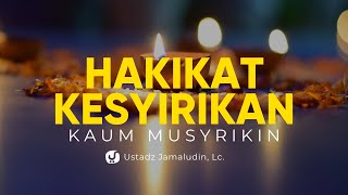 Hakikat Kesyirikan Kaum Musyrikin - Ustadz Jamaludin, Lc. - Ceramah Agama