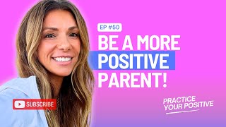 50. Three Powerful Shifts to Be a More Positive Parent: Raising Resilient Kids