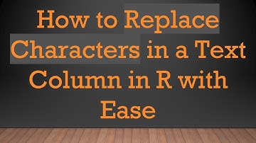 How to Replace Characters in a Text Column in R with Ease